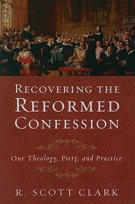 Recovering the Reformed Confessions – R. Scott Clark